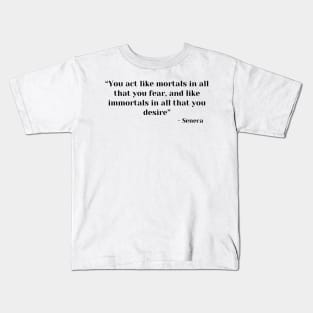 “You act like mortals in all that you fear, and like immortals in all that you desire” Seneca Kids T-Shirt